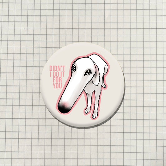 Didn't I do it for you Borzoi Dog Meme Button Pin